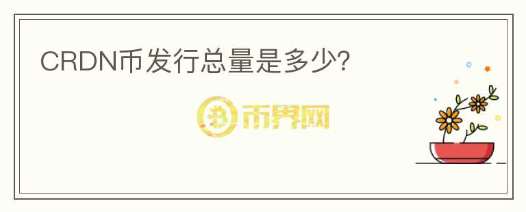 CRDN幣發(fā)行總量是多少？