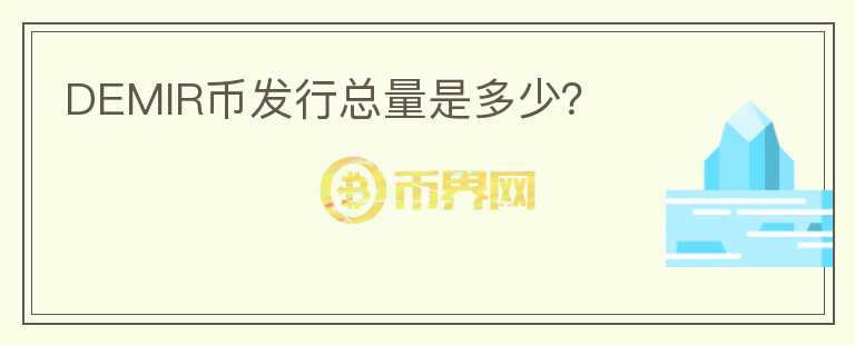 DEMIR幣發(fā)行總量是多少？