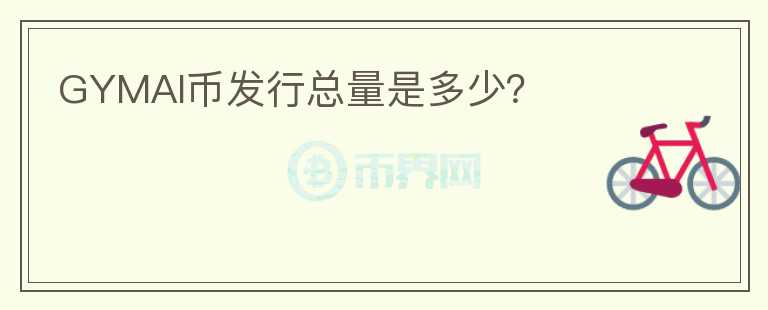 GYMAI幣發(fā)行總量是多少？