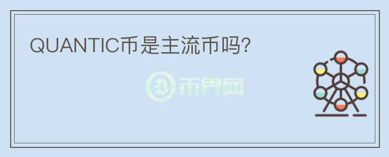 QUANTIC幣是主流幣嗎？