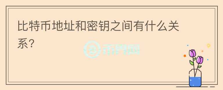 比特幣地址和密鑰之間有什么關(guān)系?