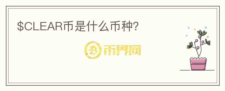 $CLEAR幣是什么幣種？