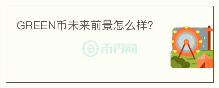 GREEN幣未來前景怎么樣？