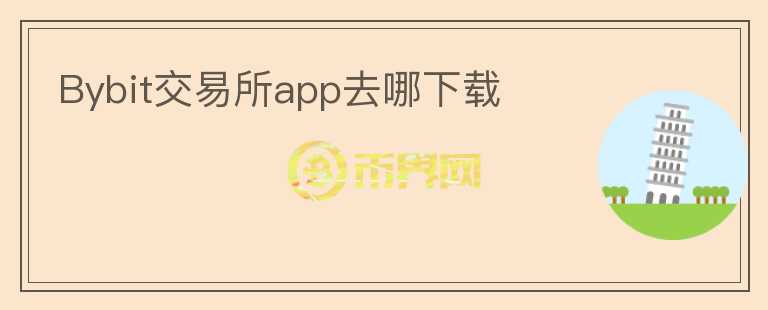 Bybit交易所app去哪下載