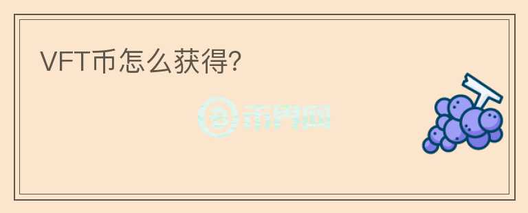 VFT幣怎么獲得？