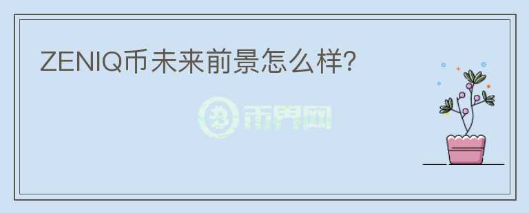 ZENIQ幣未來前景怎么樣？