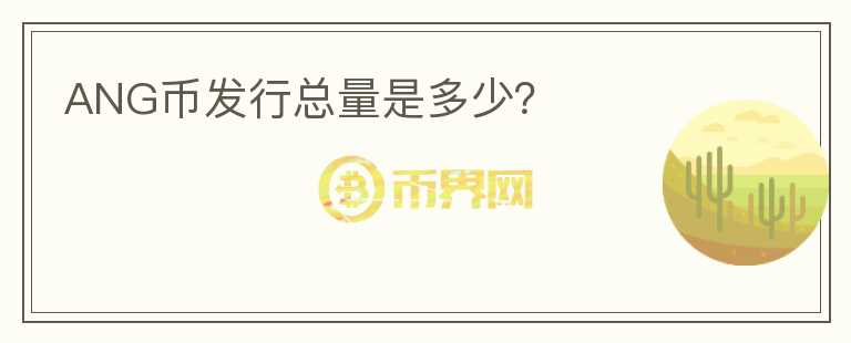 ANG幣發(fā)行總量是多少？