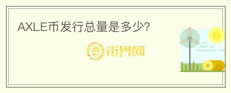 AXLE幣發(fā)行總量是多少？