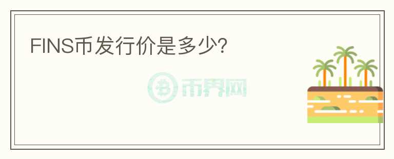 FINS幣發(fā)行價(jià)是多少？
