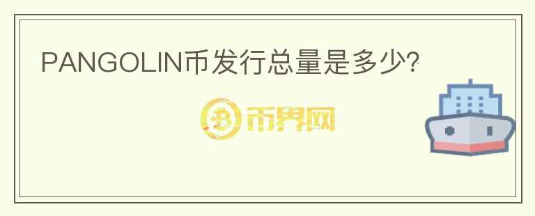 PANGOLIN幣發(fā)行總量是多少？