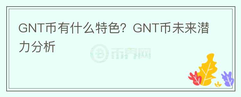 GNT幣有什么特色？GNT幣未來潛力分析