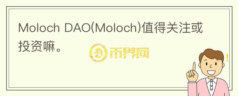 Moloch DAO(Moloch)值得關(guān)注或投資嘛。