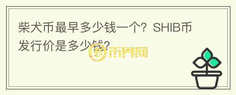 柴犬幣最早多少錢一個(gè)？SHIB幣發(fā)行價(jià)是多少錢？