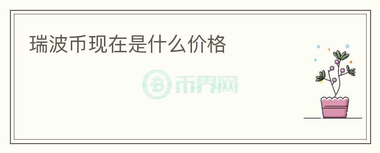 瑞波幣現(xiàn)在是什么價(jià)格