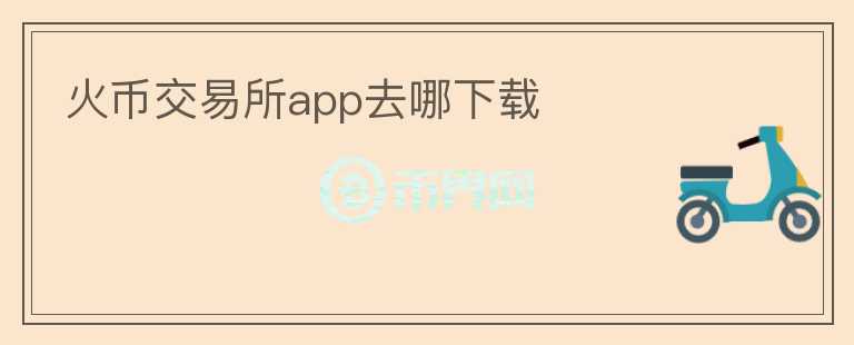 火幣交易所app去哪下載