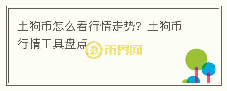土狗幣怎么看行情走勢？土狗幣行情工具盤點