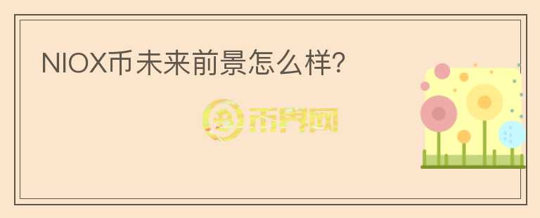 NIOX幣未來(lái)前景怎么樣？