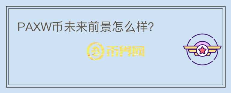 PAXW幣未來前景怎么樣？