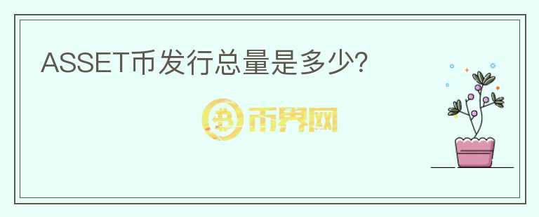 ASSET幣發(fā)行總量是多少？