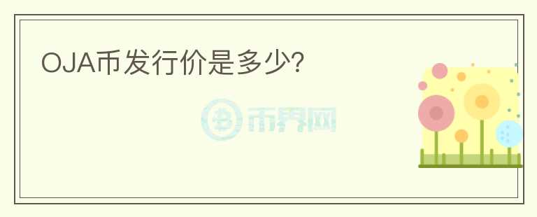 OJA幣發(fā)行價是多少？