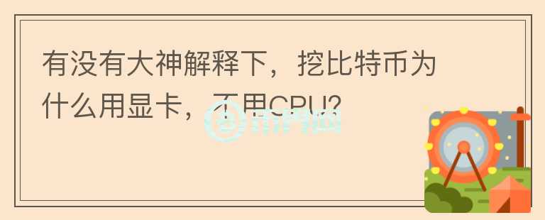 有沒(méi)有大神解釋下，挖比特幣為什么用顯卡，不用CPU？