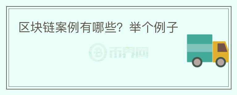 區(qū)塊鏈案例有哪些？舉個例子