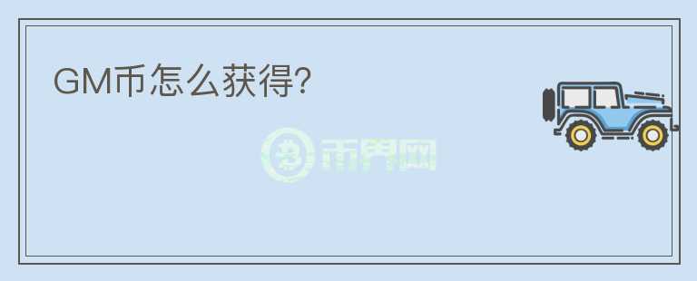 GM幣怎么獲得？