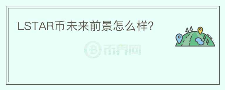 LSTAR幣未來(lái)前景怎么樣？