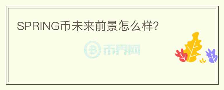 SPRING幣未來(lái)前景怎么樣？