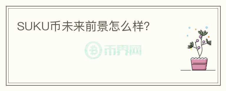 SUKU幣未來(lái)前景怎么樣？