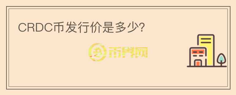 CRDC幣發(fā)行價是多少？