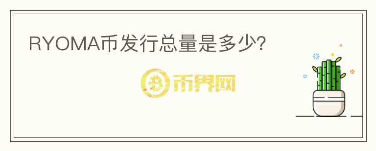 RYOMA幣發(fā)行總量是多少?