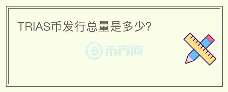 TRIAS幣發(fā)行總量是多少？