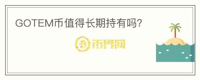 GOTEM幣值得長(zhǎng)期持有嗎？