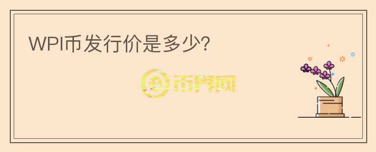 WPI幣發(fā)行價是多少？