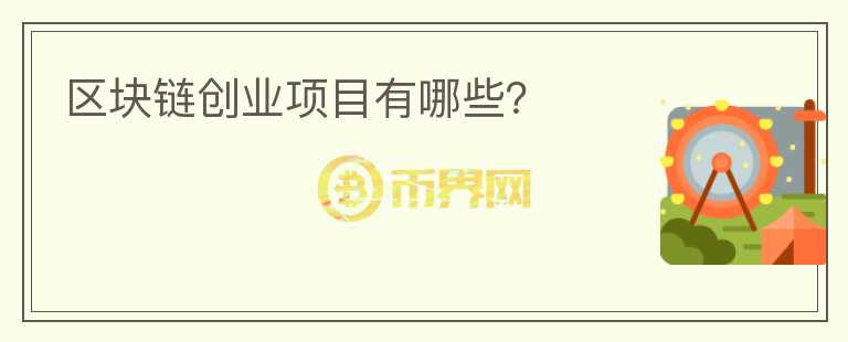 區(qū)塊鏈創(chuàng)業(yè)項(xiàng)目有哪些？