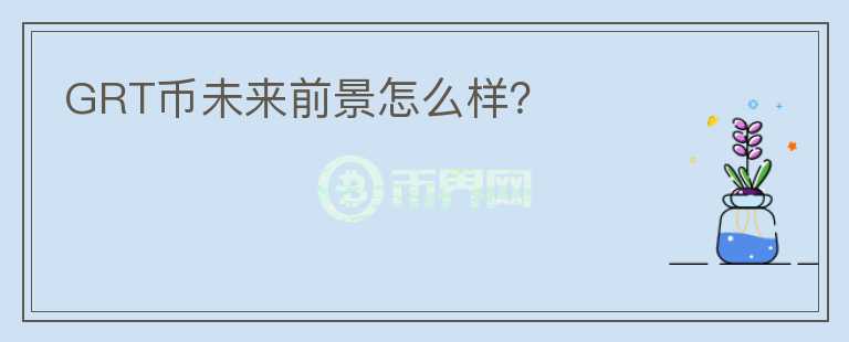 GRT幣未來(lái)前景怎么樣？