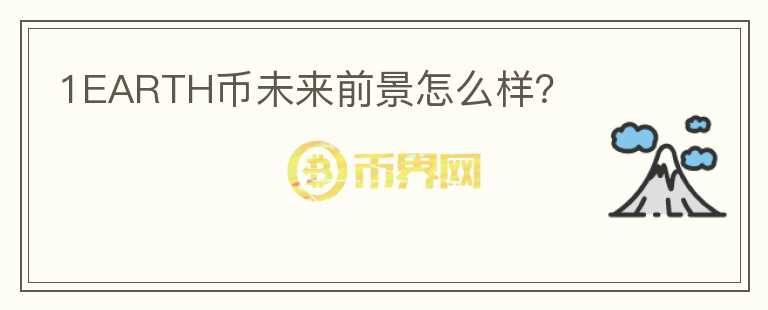 1EARTH幣未來(lái)前景怎么樣？