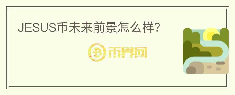 JESUS幣未來前景怎么樣？