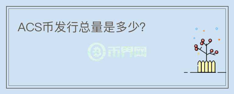 ACS幣發(fā)行總量是多少？