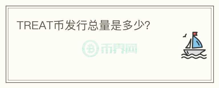 TREAT幣發(fā)行總量是多少？