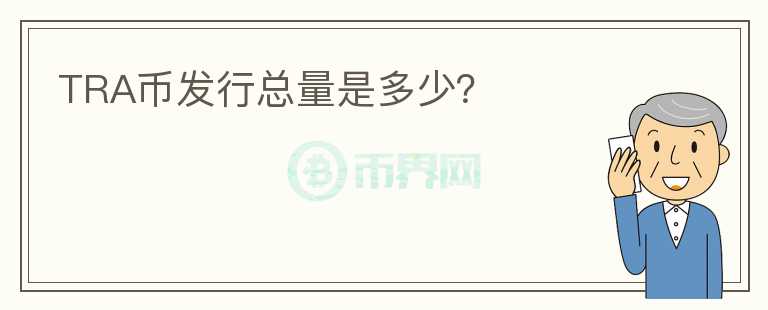 TRA幣發(fā)行總量是多少？