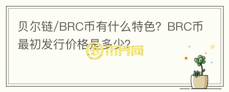 貝爾鏈/BRC幣有什么特色？BRC幣最初發(fā)行價(jià)格是多少？