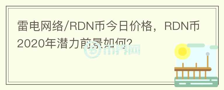 雷電網(wǎng)絡(luò)/RDN幣今日價(jià)格，RDN幣2020年潛力前景如何？