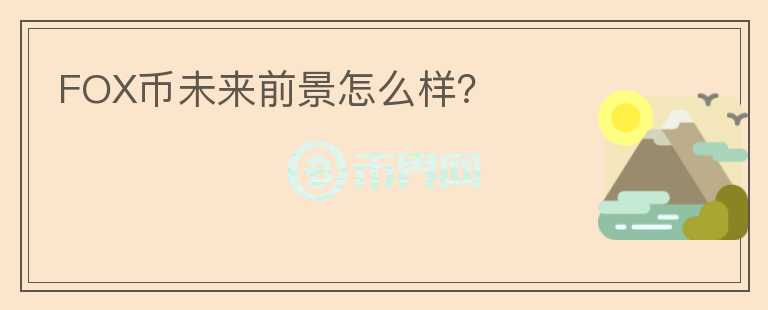 FOX幣未來(lái)前景怎么樣?