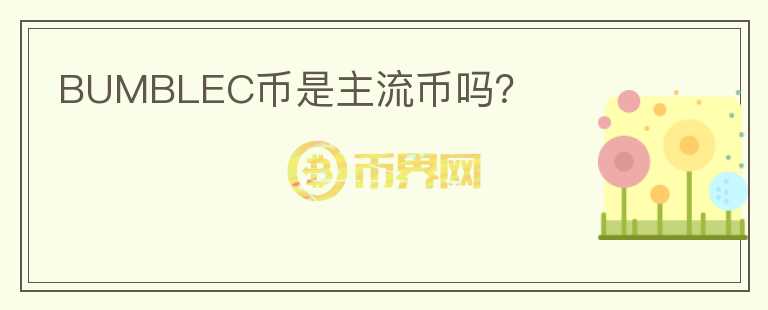 BUMBLEC幣是主流幣嗎？
