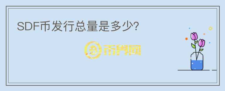 SDF幣發(fā)行總量是多少？