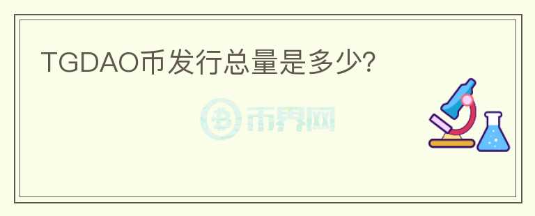 TGDAO幣發(fā)行總量是多少？