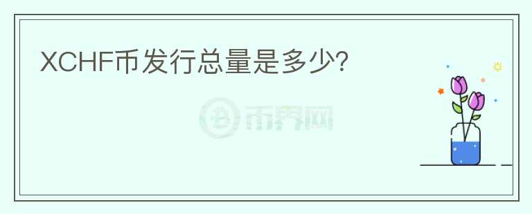XCHF幣發(fā)行總量是多少？