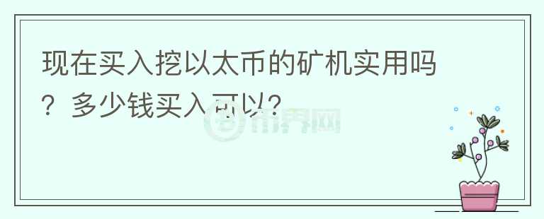 現(xiàn)在買入挖以太幣的礦機(jī)實(shí)用嗎？多少錢買入可以？